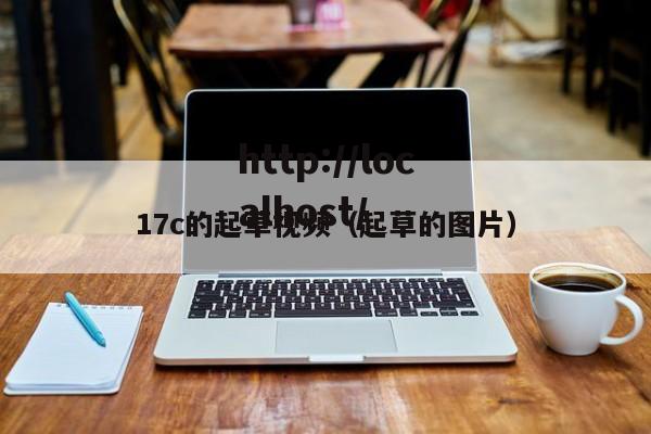 17c的起草视频(起草的图片)